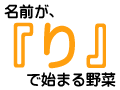 名前が『り』で始まる野菜